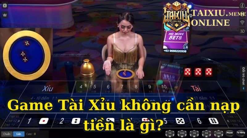 Game Tài Xỉu không cần nạp tiền là gì?