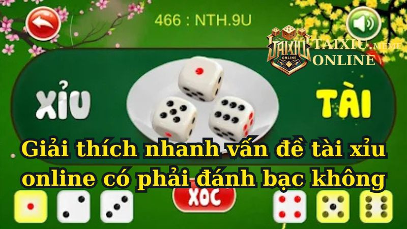 Giải thích nhanh vấn đề tài xỉu online có phải đánh bạc không