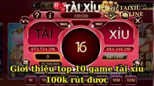 Top 10 Game Tài Xỉu 100k Rút Được Uy Tín Nhất 2025