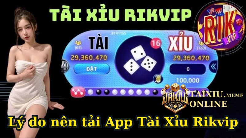 Lý do nên tải App Tài Xỉu Rikvip