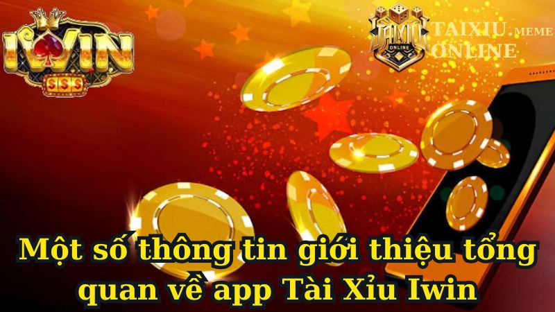 Một số thông tin giới thiệu tổng quan về app Tài Xỉu Iwin