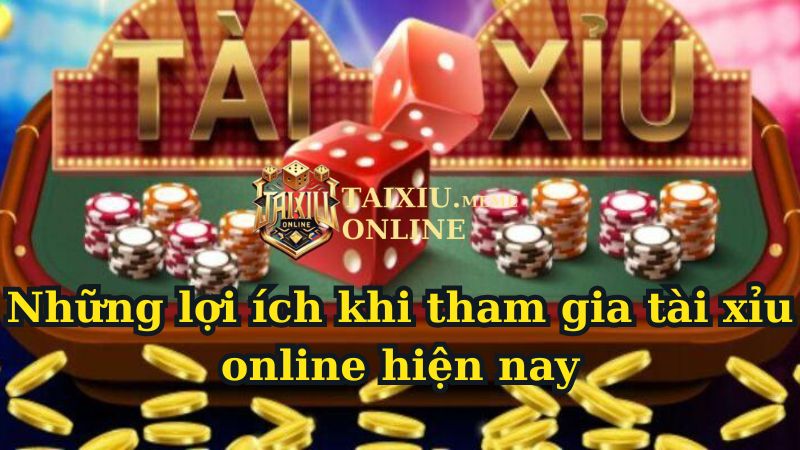 Những lợi ích khi tham gia tài xỉu online hiện nay